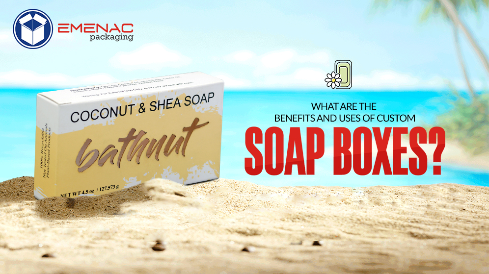 What are the benefits and uses of custom soap boxes?