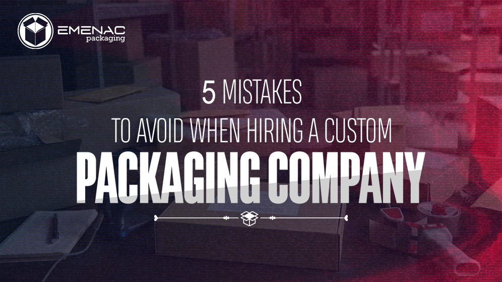 5 Mistakes to Avoid When Hiring a Custom Packaging Company