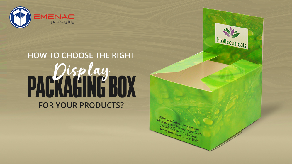 How to Choose the Right Display Packaging Box for Your Products?