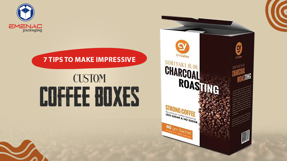 7 Tips to Make Impressive Custom Coffee Boxes