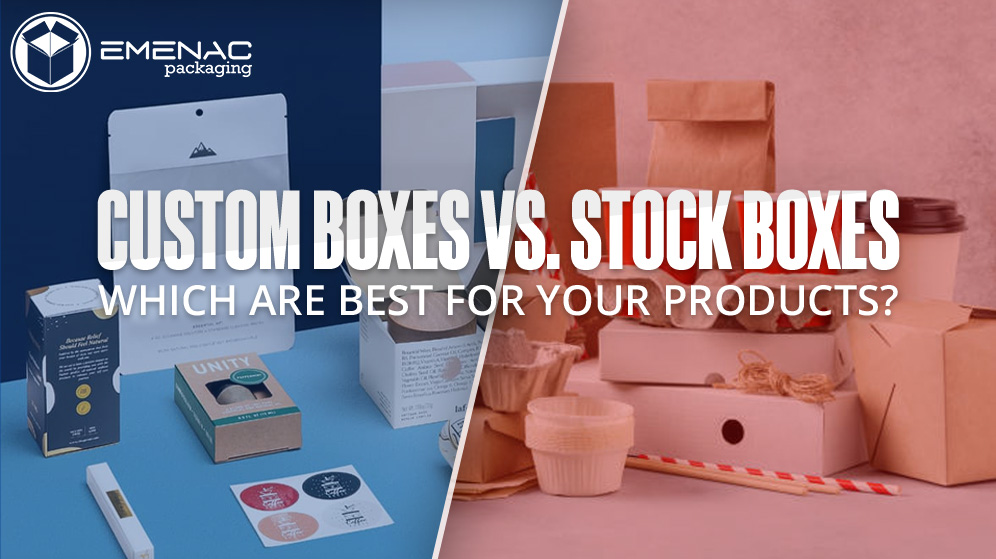 Custom vs. Stock Boxes: Which Are Best for Your Products?