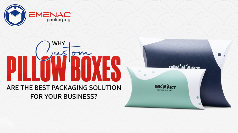 Why Custom Pillow Boxes are the Best Packaging Solution For Your Business?