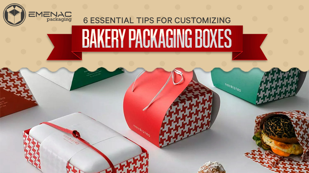 6 Essential Tips for Customizing Bakery Packaging Boxes